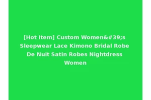 [Hot Item] Custom Women's Sleepwear Lace Kimono Bridal Robe De Nuit Satin Robes Nightdress Women