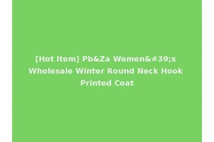 [Hot Item] Pb&Za Women's Wholesale Winter Round Neck Hook Printed Coat