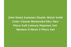 [Hot Item] Summer Elastic Waist Solid Color Casual Women's Two-Piece Suit Leisure Pajamas Set Women O-Neck 2 Piece Set