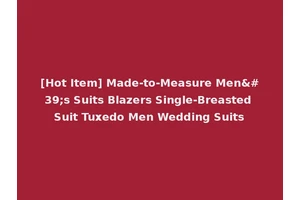 [Hot Item] Made-to-Measure Men's Suits Blazers Single-Breasted Suit Tuxedo Men Wedding Suits