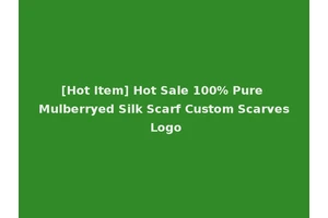 [Hot Item] Hot Sale 100% Pure Mulberryed Silk Scarf Custom Scarves Logo