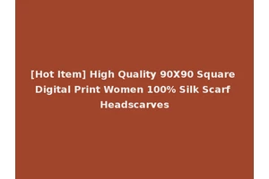[Hot Item] High Quality 90X90 Square Digital Print Women 100% Silk Scarf Headscarves