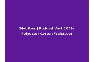 [Hot Item] Padded Vest 100% Polyester Cotton Waistcoat