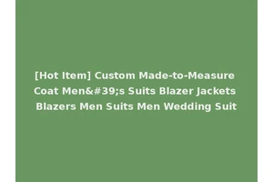 [Hot Item] Custom Made-to-Measure Coat Men's Suits Blazer Jackets Blazers Men Suits Men Wedding Suit