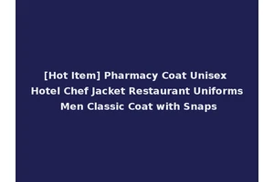 [Hot Item] Pharmacy Coat Unisex Hotel Chef Jacket Restaurant Uniforms Men Classic Coat with Snaps