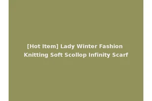 [Hot Item] Lady Winter Fashion Knitting Soft Scollop Infinity Scarf