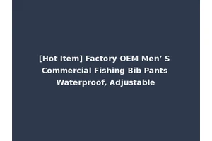 [Hot Item] Factory OEM Men’ S Commercial Fishing Bib Pants Waterproof, Adjustable