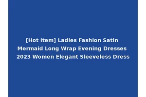 [Hot Item] Ladies Fashion Satin Mermaid Long Wrap Evening Dresses 2023 Women Elegant Sleeveless Dress