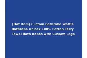 [Hot Item] Custom Bathrobe Waffle Bathrobe Unisex 100% Cotton Terry Towel Bath Robes with Custom Logo