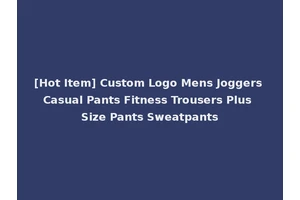 [Hot Item] Custom Logo Mens Joggers Casual Pants Fitness Trousers Plus Size Pants Sweatpants
