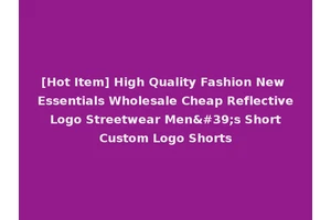 [Hot Item] High Quality Fashion New Essentials Wholesale Cheap Reflective Logo Streetwear Men's Short Custom Logo Shorts