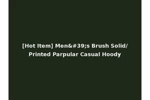 [Hot Item] Men's Brush Solid/Printed Parpular Casual Hoody