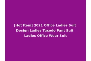 [Hot Item] 2021 Office Ladies Suit Design Ladies Tuxedo Pant Suit Ladies Office Wear Suit