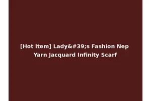 [Hot Item] Lady's Fashion Nep Yarn Jacquard Infinity Scarf
