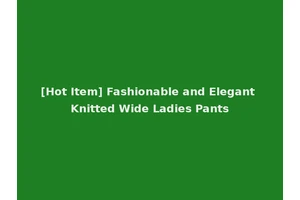 [Hot Item] Fashionable and Elegant Knitted Wide Ladies Pants
