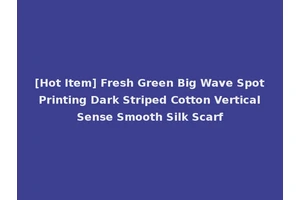 [Hot Item] Fresh Green Big Wave Spot Printing Dark Striped Cotton Vertical Sense Smooth Silk Scarf