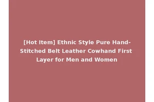 [Hot Item] Ethnic Style Pure Hand-Stitched Belt Leather Cowhand First Layer for Men and Women