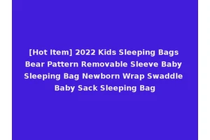 [Hot Item] 2022 Kids Sleeping Bags Bear Pattern Removable Sleeve Baby Sleeping Bag Newborn Wrap Swaddle Baby Sack Sleeping Bag