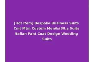 [Hot Item] Bespoke Business Suits Cmt Mtm Custom Men's Suits Italian Pant Coat Design Wedding Suits
