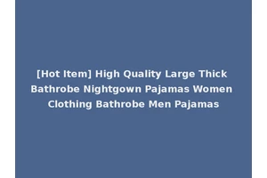 [Hot Item] High Quality Large Thick Bathrobe Nightgown Pajamas Women Clothing Bathrobe Men Pajamas