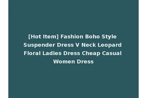 [Hot Item] Fashion Boho Style Suspender Dress V Neck Leopard Floral Ladies Dress Cheap Casual Women Dress