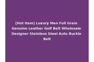 [Hot Item] Luxury Men Full Grain Genuine Leather Golf Belt Wholesale Designer Stainless Steel Auto Buckle Belt