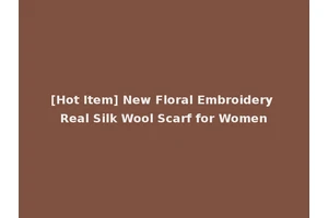 [Hot Item] New Floral Embroidery Real Silk Wool Scarf for Women