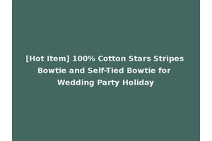 [Hot Item] 100% Cotton Stars Stripes Bowtie and Self-Tied Bowtie for Wedding Party Holiday