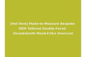 [Hot Item] Made-to-Measure Bespoke OEM Tailored Double-Faced Houndstooth Men's Overcoat