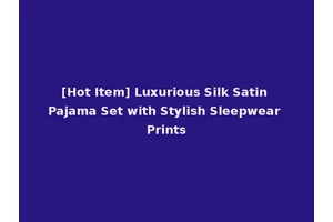 [Hot Item] Luxurious Silk Satin Pajama Set with Stylish Sleepwear Prints