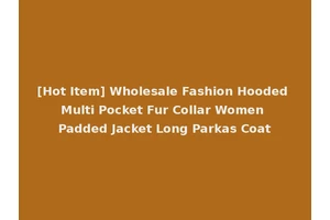 [Hot Item] Wholesale Fashion Hooded Multi Pocket Fur Collar Women Padded Jacket Long Parkas Coat
