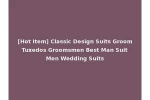 [Hot Item] Classic Design Suits Groom Tuxedos Groomsmen Best Man Suit Men Wedding Suits