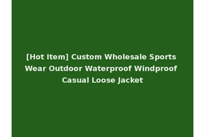 [Hot Item] Custom Wholesale Sports Wear Outdoor Waterproof Windproof Casual Loose Jacket