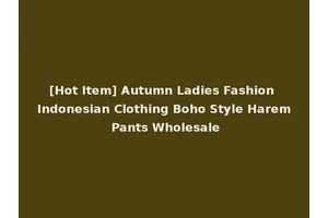 [Hot Item] Autumn Ladies Fashion Indonesian Clothing Boho Style Harem Pants Wholesale