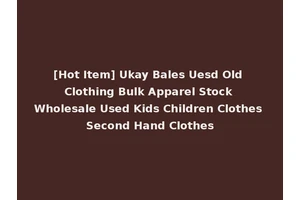 [Hot Item] Ukay Bales Uesd Old Clothing Bulk Apparel Stock Wholesale Used Kids Children Clothes Second Hand Clothes