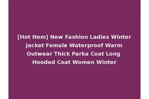 [Hot Item] New Fashion Ladies Winter Jacket Female Waterproof Warm Outwear Thick Parka Coat Long Hooded Coat Women Winter