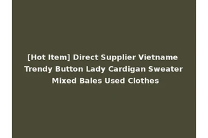 [Hot Item] Direct Supplier Vietname Trendy Button Lady Cardigan Sweater Mixed Bales Used Clothes