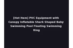 [Hot Item] PVC Equipment with Canopy Inflatable Shark Shaped Baby Swimming Pool Floating Swimming Ring