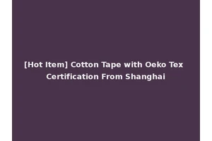 [Hot Item] Cotton Tape with Oeko Tex Certification From Shanghai
