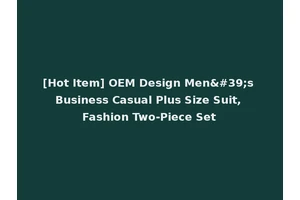 [Hot Item] OEM Design Men's Business Casual Plus Size Suit, Fashion Two-Piece Set