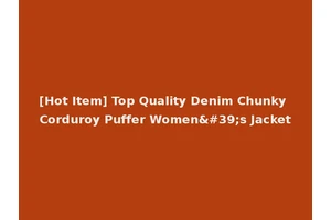 [Hot Item] Top Quality Denim Chunky Corduroy Puffer Women's Jacket