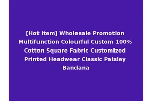 [Hot Item] Wholesale Promotion Multifunction Colourful Custom 100% Cotton Square Fabric Customized Printed Headwear Classic Paisley Bandana