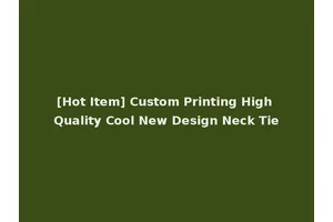 [Hot Item] Custom Printing High Quality Cool New Design Neck Tie
