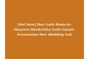 [Hot Item] Men Suits Made-to-Measure Men's Suits Casual Groomsman Men Wedding Suit