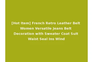 [Hot Item] French Retro Leather Belt Women Versatile Jeans Belt Decoration with Sweater Coat Suit Waist Seal Ins Wind