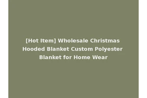 [Hot Item] Wholesale Christmas Hooded Blanket Custom Polyester Blanket for Home Wear