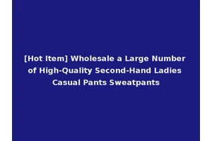 [Hot Item] Wholesale a Large Number of High-Quality Second-Hand Ladies Casual Pants Sweatpants