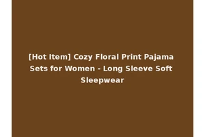 [Hot Item] Cozy Floral Print Pajama Sets for Women - Long Sleeve Soft Sleepwear