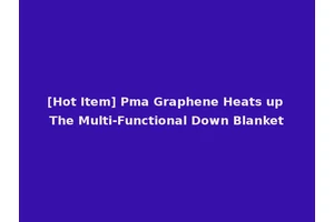 [Hot Item] Pma Graphene Heats up The Multi-Functional Down Blanket