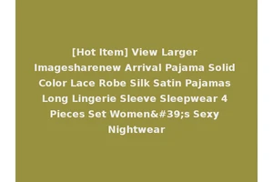 [Hot Item] View Larger Imagesharenew Arrival Pajama Solid Color Lace Robe Silk Satin Pajamas Long Lingerie Sleeve Sleepwear 4 Pieces Set Women's Sexy Nightwear